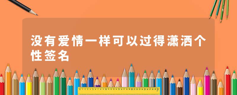 没有爱情一样可以过得潇洒个性签名