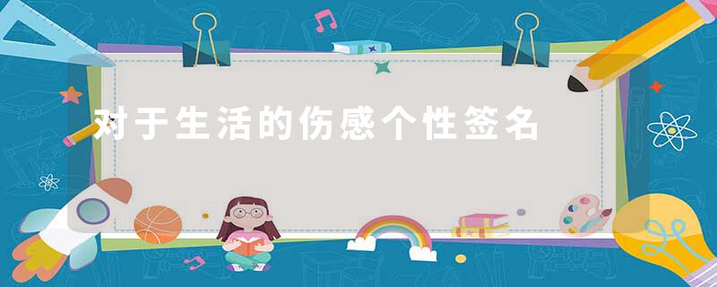 对于生活的伤感个性签名