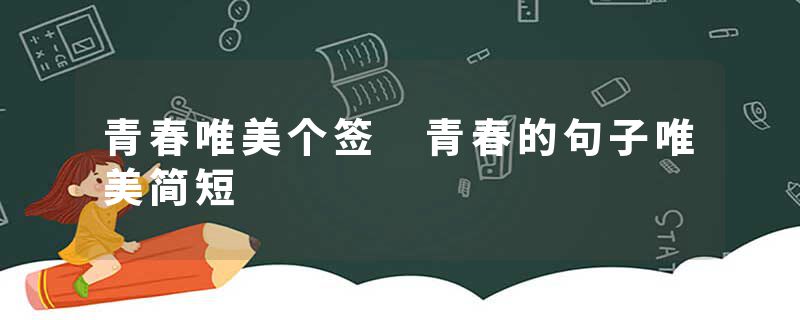 青春唯美个签 青春的句子唯美简短