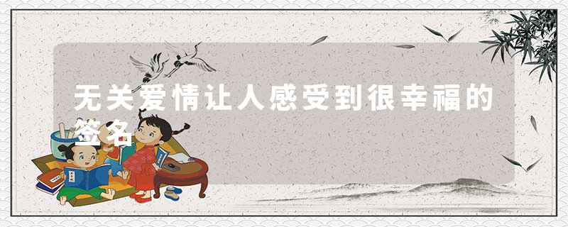 无关爱情让人感受到很幸福的签名