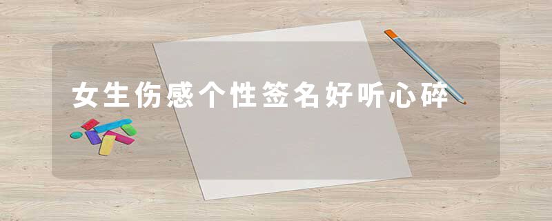 女生伤感个性签名好听心碎