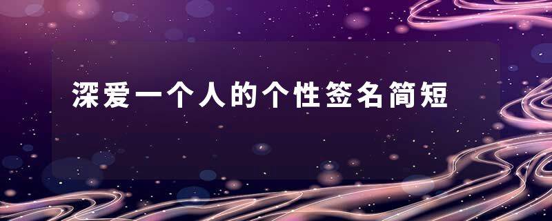 深爱一个人的个性签名简短