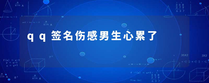 qq签名伤感男生心累了