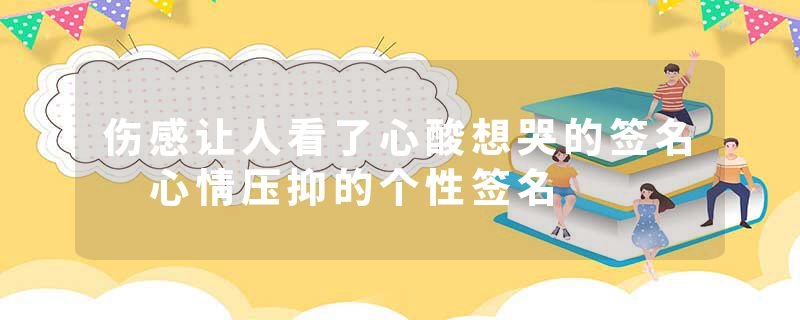 伤感让人看了心酸想哭的签名 心情压抑的个性签名