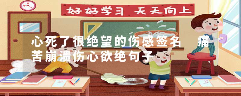 心死了很绝望的伤感签名 痛苦崩溃伤心欲绝句子