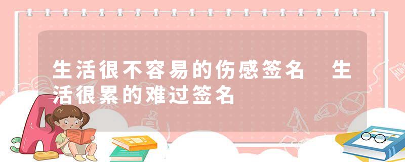 生活很不容易的伤感签名 生活很累的难过签名