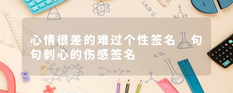 心情很差的难过个性签名 句句刺心的伤感签名