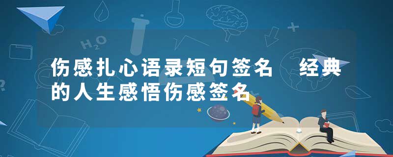 伤感扎心语录短句签名 经典的人生感悟伤感签名
