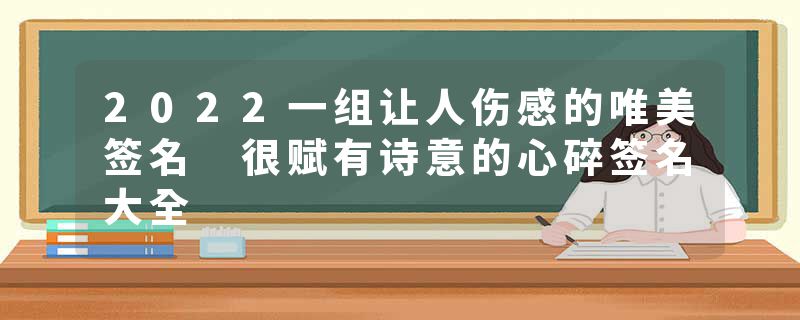 2022一组让人伤感的唯美签名 很赋有诗意的心碎签名大全