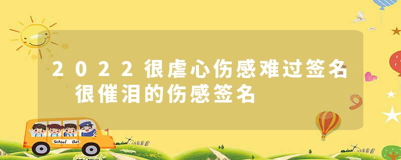 2022很虐心伤感难过签名 很催泪的伤感签名