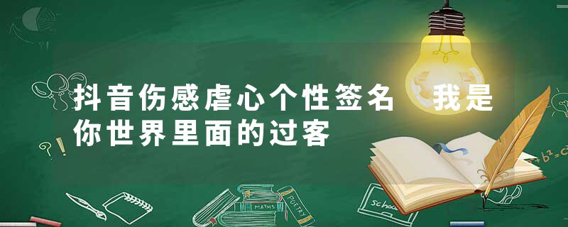 抖音伤感虐心个性签名 我是你世界里面的过客