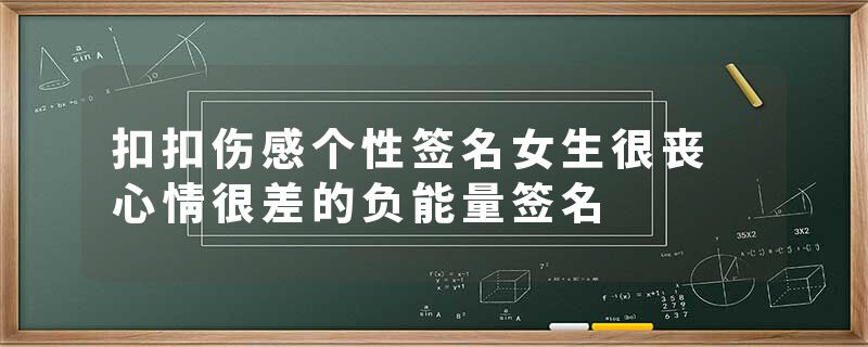 扣扣伤感个性签名女生很丧 心情很差的负能量签名