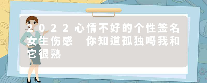 2022心情不好的个性签名女生伤感 你知道孤独吗我和它很熟