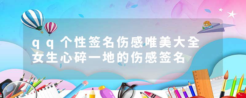 qq个性签名伤感唯美大全 女生心碎一地的伤感签名