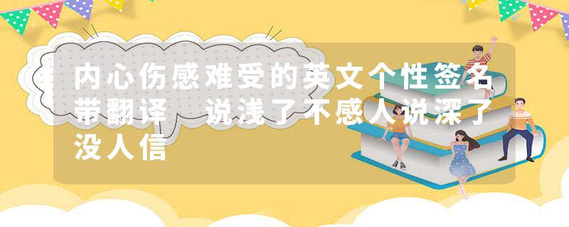 内心伤感难受的英文个性签名带翻译 说浅了不感人说深了没人信