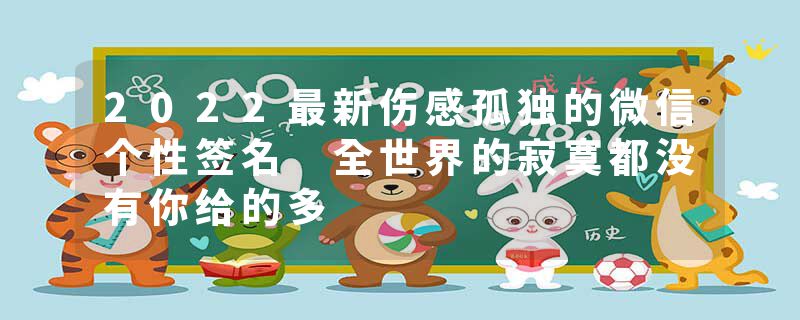 2022最新伤感孤独的微信个性签名 全世界的寂寞都没有你给的多