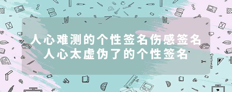 人心难测的个性签名伤感签名 人心太虚伪了的个性签名