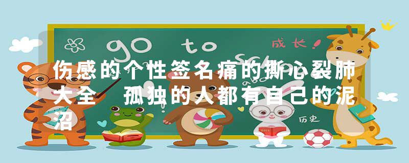 伤感的个性签名痛的撕心裂肺大全 孤独的人都有自己的泥沼
