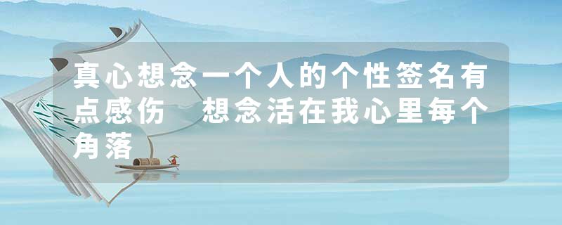 真心想念一个人的个性签名有点感伤 想念活在我心里每个角落