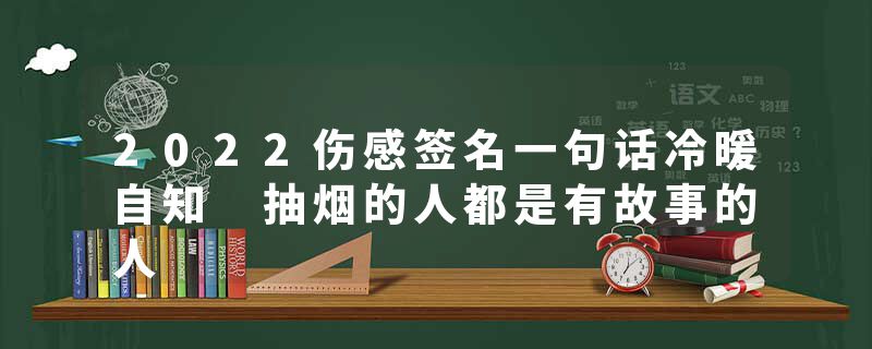 2022伤感签名一句话冷暖自知 抽烟的人都是有故事的人