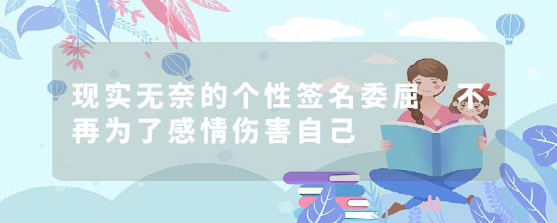 现实无奈的个性签名委屈 不再为了感情伤害自己