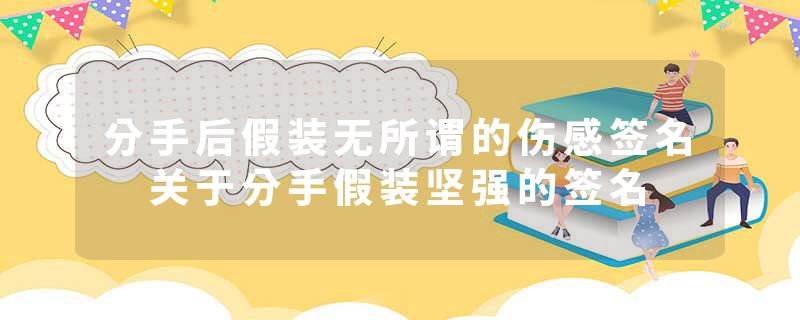 分手后假装无所谓的伤感签名 关于分手假装坚强的签名