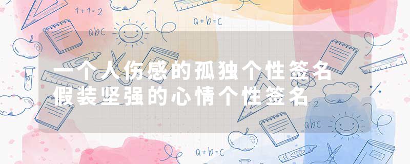 一个人伤感的孤独个性签名 假装坚强的心情个性签名