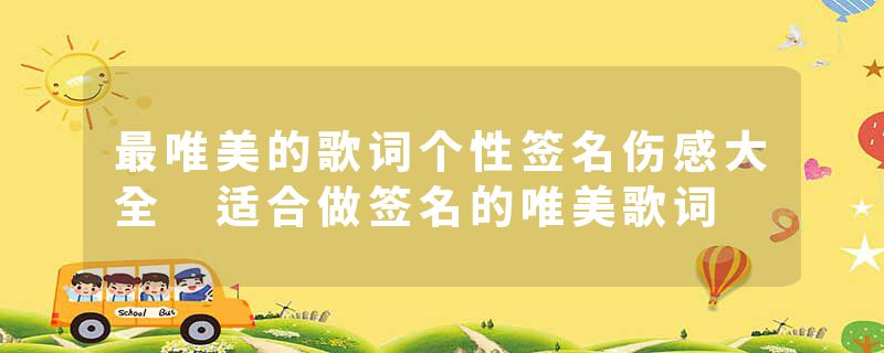 最唯美的歌词个性签名伤感大全 适合做签名的唯美歌词