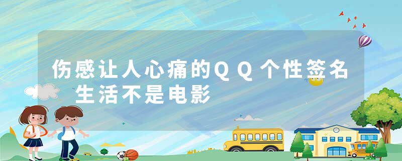 伤感让人心痛的QQ个性签名 生活不是电影