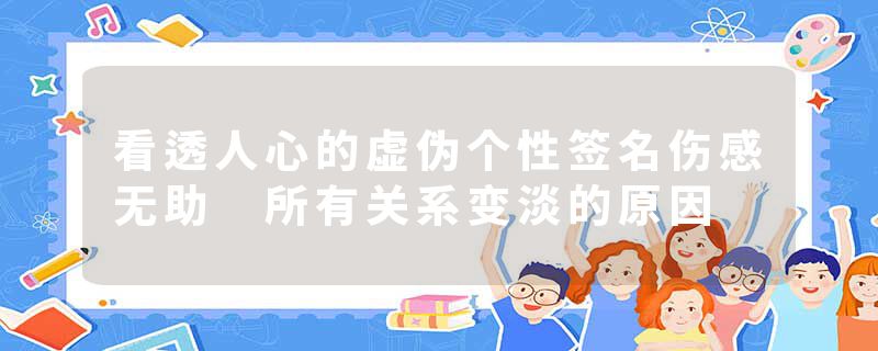 看透人心的虚伪个性签名伤感无助 所有关系变淡的原因