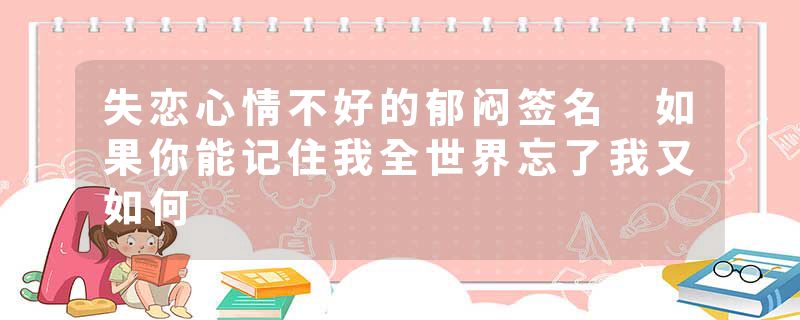 失恋心情不好的郁闷签名 如果你能记住我全世界忘了我又如何