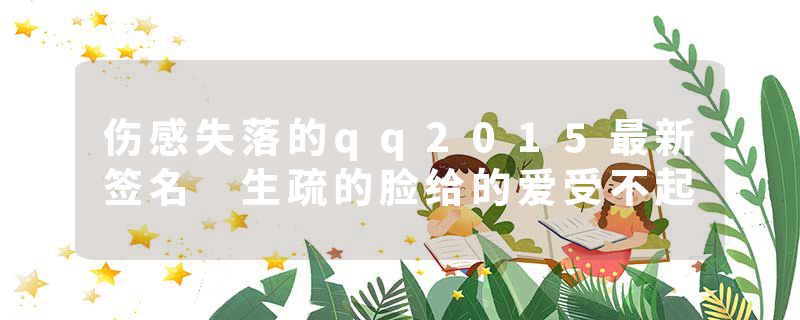 伤感失落的qq2015最新签名 生疏的脸给的爱受不起