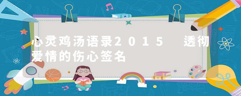 心灵鸡汤语录2015 透彻爱情的伤心签名
