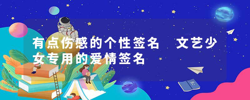 有点伤感的个性签名 文艺少女专用的爱情签名