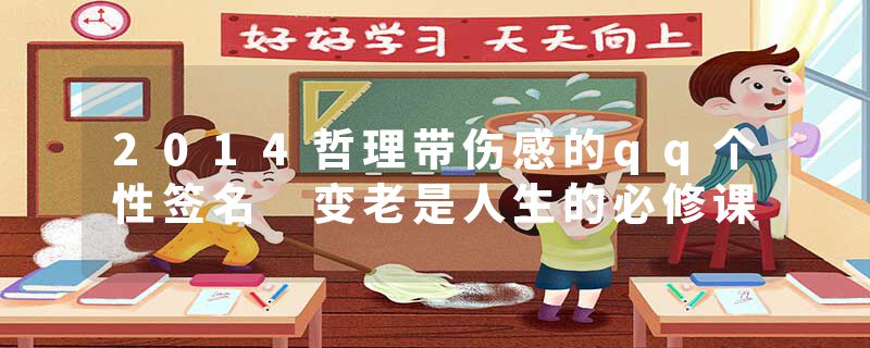 2014哲理带伤感的qq个性签名 变老是人生的必修课