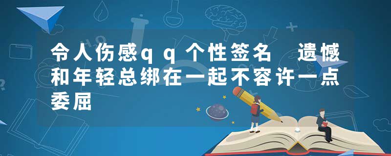 令人伤感qq个性签名 遗憾和年轻总绑在一起不容许一点委屈