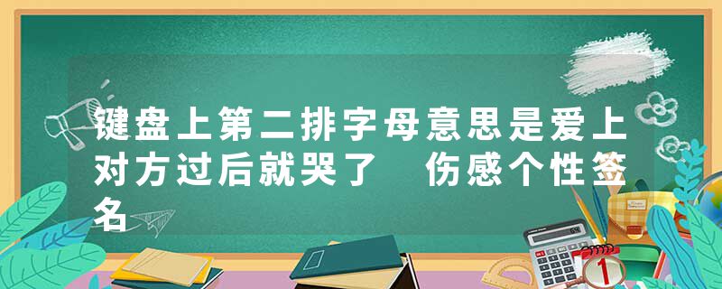 键盘上第二排字母意思是爱上对方过后就哭了 伤感个性签名