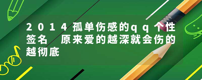 2014孤单伤感的qq个性签名 原来爱的越深就会伤的越彻底