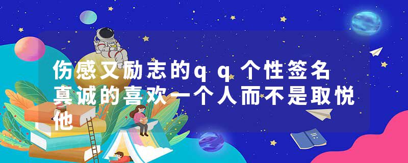 伤感又励志的qq个性签名 真诚的喜欢一个人而不是取悦他