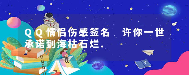 QQ情侣伤感签名 许你一世承诺到海枯石烂.