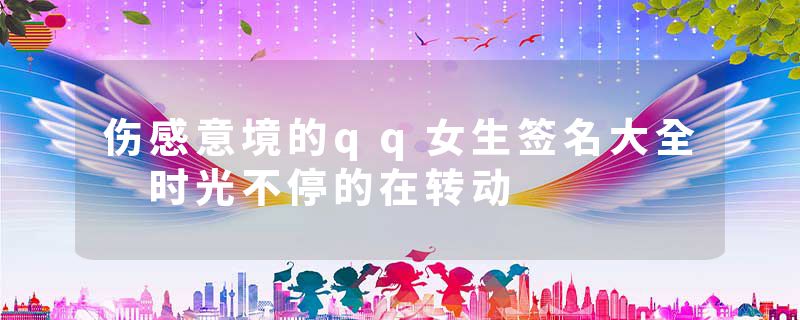 伤感意境的qq女生签名大全 时光不停的在转动