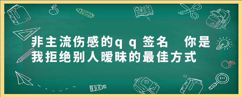 非主流伤感的qq签名 你是我拒绝别人暧昧的最佳方式