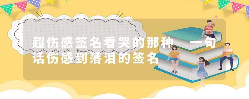 超伤感签名看哭的那种 一句话伤感到落泪的签名