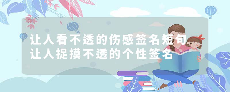 让人看不透的伤感签名短句 让人捉摸不透的个性签名