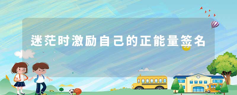 迷茫时激励自己的正能量签名