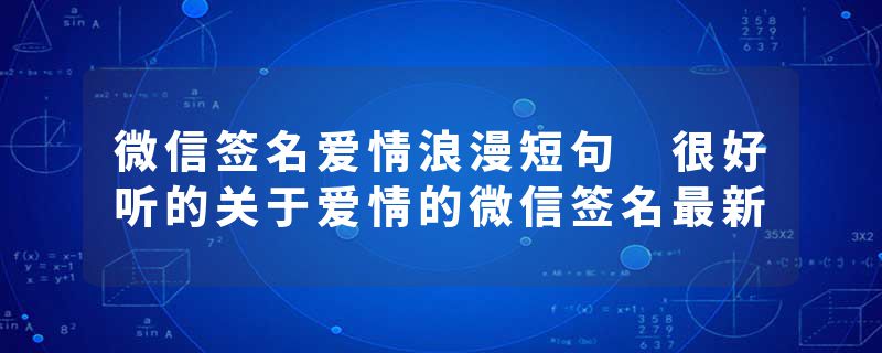 微信签名爱情浪漫短句 很好听的关于爱情的微信签名最新