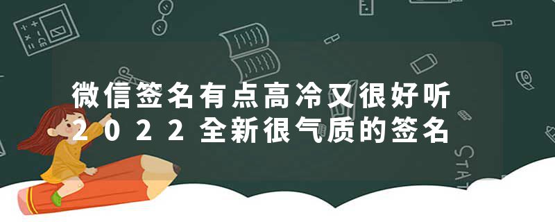 微信签名有点高冷又很好听 2022全新很气质的签名