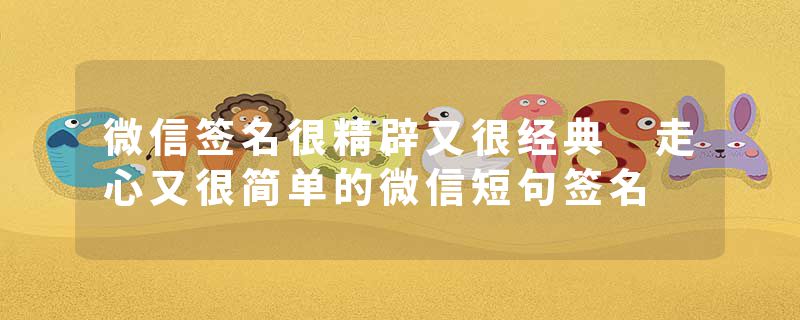 微信签名很精辟又很经典 走心又很简单的微信短句签名
