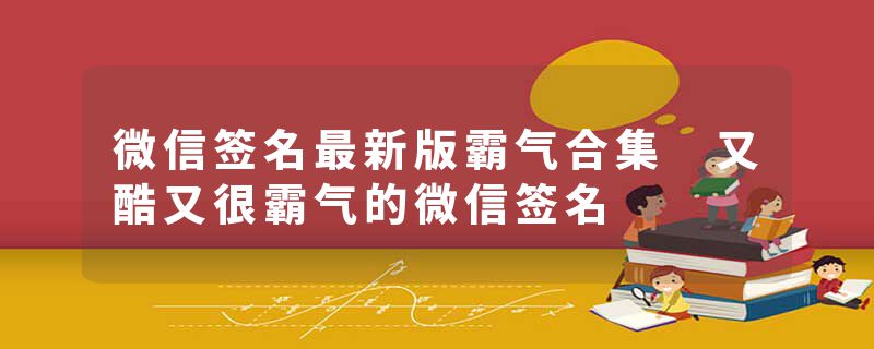 微信签名最新版霸气合集 又酷又很霸气的微信签名