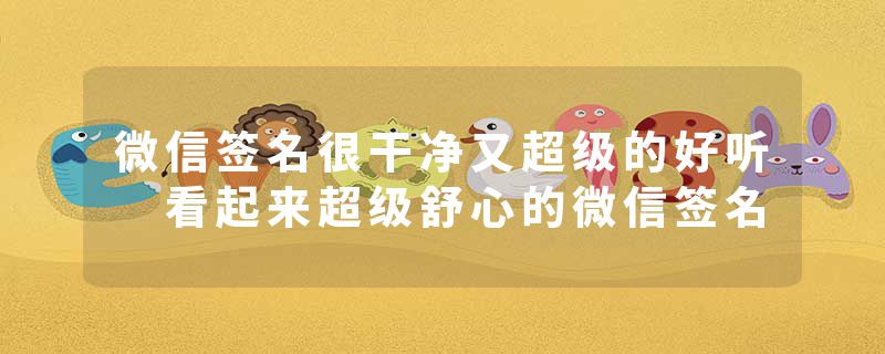微信签名很干净又超级的好听 看起来超级舒心的微信签名